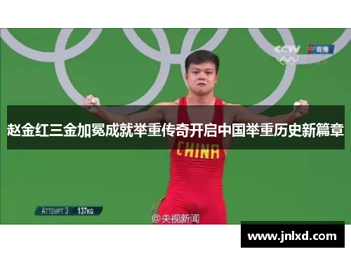 赵金红三金加冕成就举重传奇开启中国举重历史新篇章